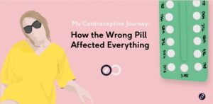 My contraceptive journey: How the wrong pill affected everything