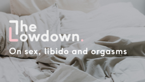 The Lowdown on sex, libido and orgasms